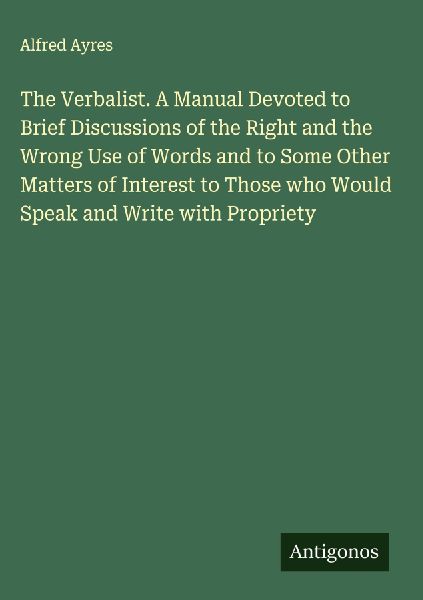 The Verbalist. A Manual Devoted to Brief Discussions of the Ri...
