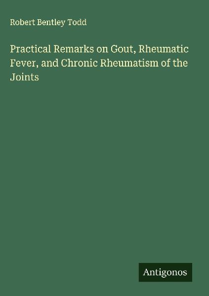 Practical Remarks on Gout, Rheumatic Fever, and Chronic Rheuma...