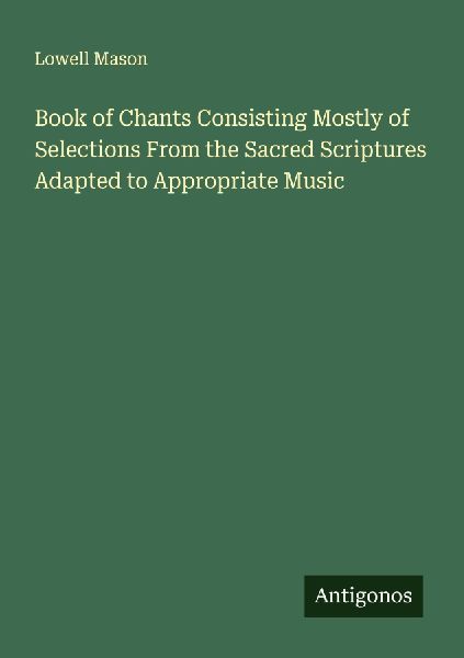 Book of Chants Consisting Mostly of Selections From the Sacred...
