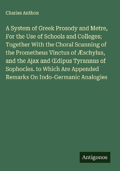 A System of Greek Prosody and Metre, For the Use of Schools an...
