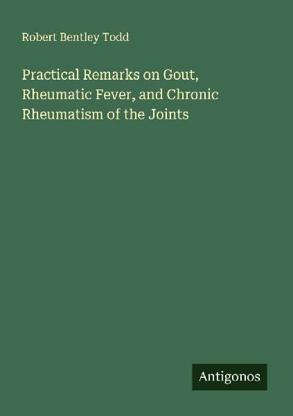 Practical Remarks on Gout, Rheumatic Fever, and Chronic Rheuma...