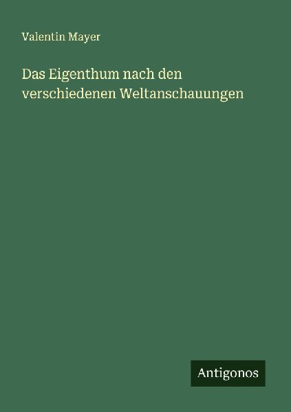 Das Eigenthum nach den verschiedenen Weltanschauungen