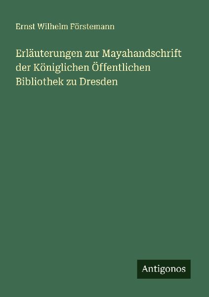 Erläuterungen zur Mayahandschrift der Königlichen Öffentlic...
