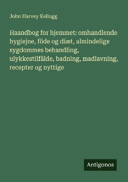 Haandbog for hjemmet: omhandlende hygiejne, föde og diæt, al...