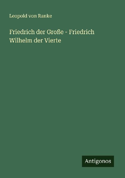 Friedrich der Große - Friedrich Wilhelm der Vierte