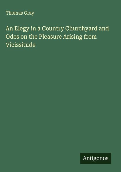 An Elegy in a Country Churchyard and Odes on the Pleasure Aris...