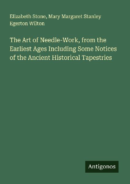 The Art of Needle-Work, from the Earliest Ages Including Some ...