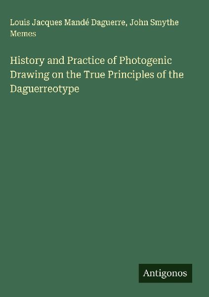History and Practice of Photogenic Drawing on the True Princip...