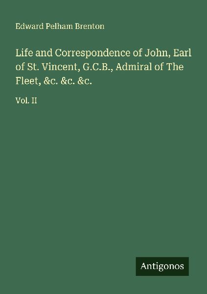 Life and Correspondence of John, Earl of St. Vincent, G.C.B., ...
