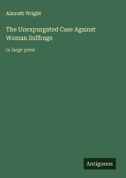 The Unexpurgated Case Against Woman Suffrage