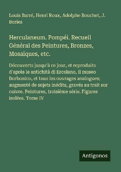 Herculaneum. Pompéi. Recueil Général des Peintures, Bronzes...