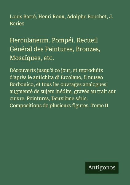 Herculaneum. Pompéi. Recueil Général des Peintures, Bronzes...