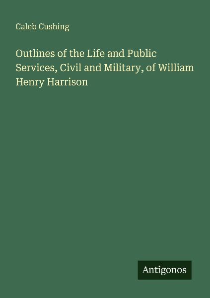 Outlines of the Life and Public Services, Civil and Military, ...