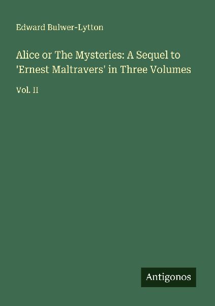 Alice or The Mysteries: A Sequel to 'Ernest Maltravers ...