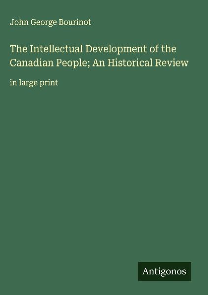 The Intellectual Development of the Canadian People; An Histor...
