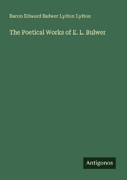 The Poetical Works of E. L. Bulwer