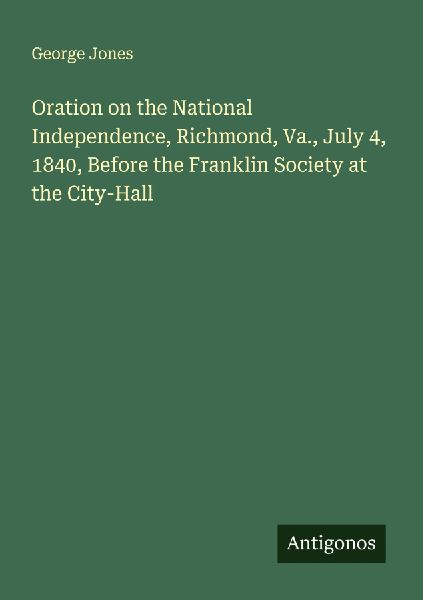 Oration on the National Independence, Richmond, Va., July 4, 1...