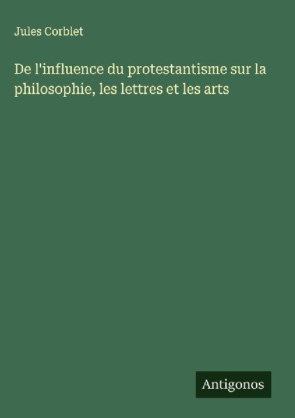 De l'influence du protestantisme sur la philosophie, les ...