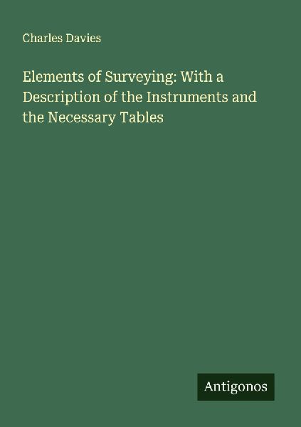 Elements of Surveying: With a Description of the Instruments a...