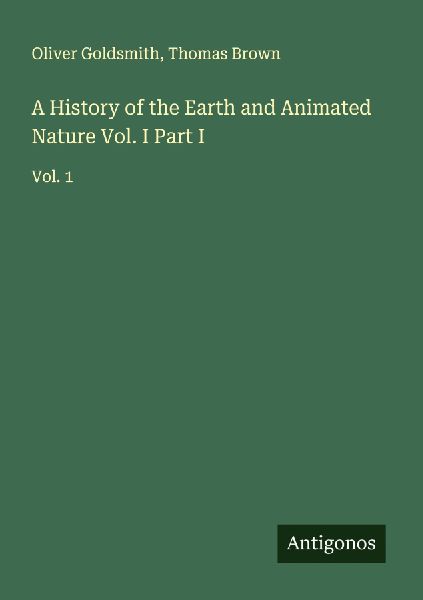 A History of the Earth and Animated Nature Vol. I Part I