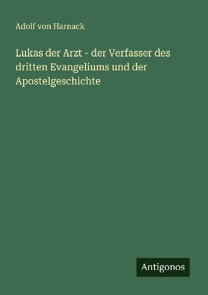 Lukas der Arzt - der Verfasser des dritten Evangeliums und der...