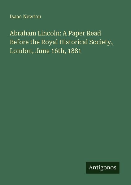 Abraham Lincoln: A Paper Read Before the Royal Historical Soci...