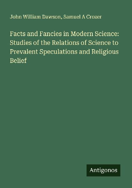 Facts and Fancies in Modern Science: Studies of the Relations ...
