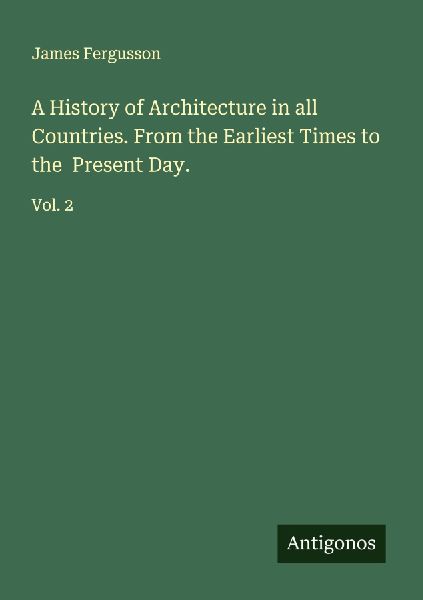 A History of Architecture in all Countries. From the Earliest ...