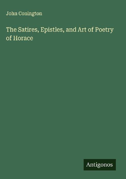 The Satires, Epistles, and Art of Poetry of Horace