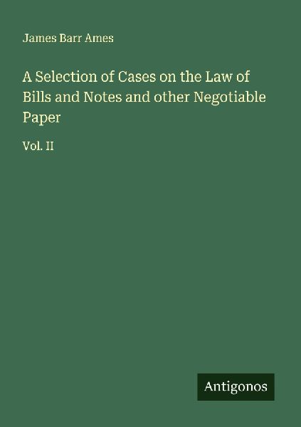 A Selection of Cases on the Law of Bills and Notes and other N...