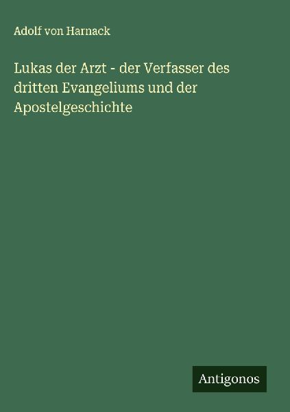 Lukas der Arzt - der Verfasser des dritten Evangeliums und der...