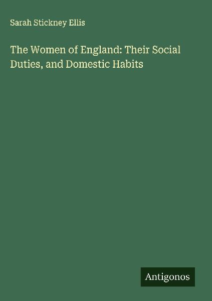 The Women of England: Their Social Duties, and Domestic Habits