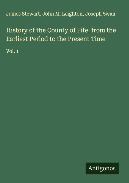 History of the County of Fife, from the Earliest Period to the...