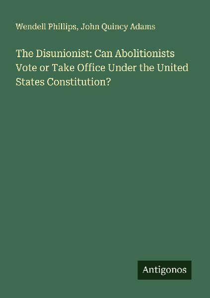 The Disunionist: Can Abolitionists Vote or Take Office Under t...