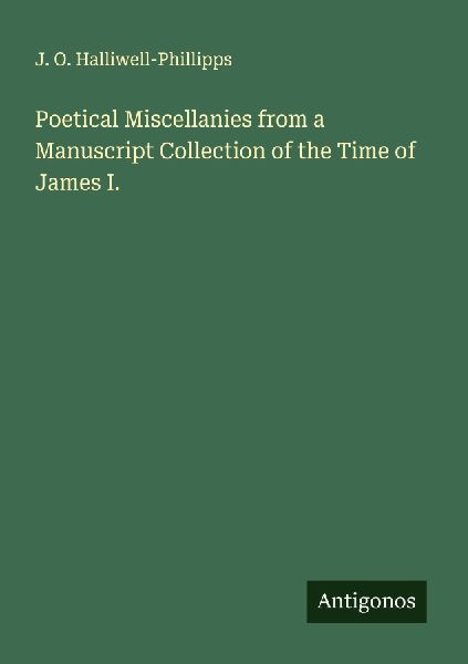 Poetical Miscellanies from a Manuscript Collection of the Time...