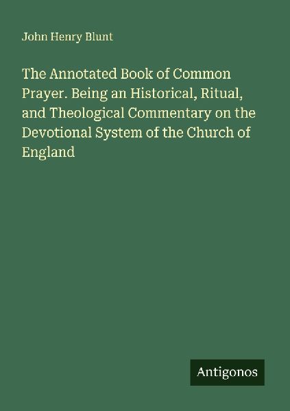 The Annotated Book of Common Prayer. Being an Historical, Ritu...