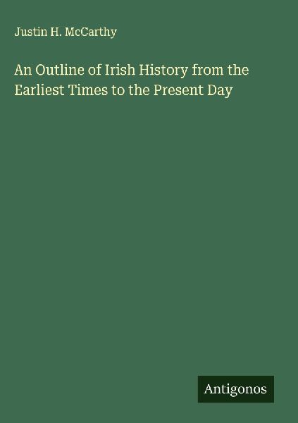 An Outline of Irish History from the Earliest Times to the Pre...