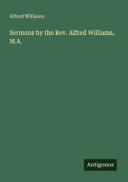 Sermons by the Rev. Alfred Williams, M.A.