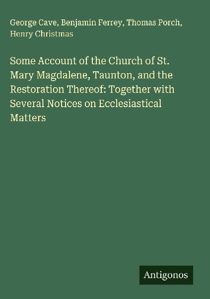 Some Account of the Church of St. Mary Magdalene, Taunton, and...
