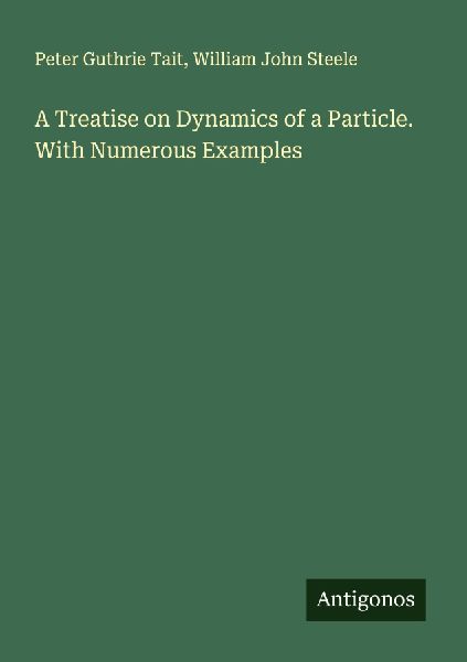 A Treatise on Dynamics of a Particle. With Numerous Examples