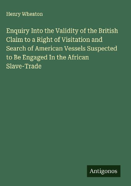 Enquiry Into the Validity of the British Claim to a Right of V...