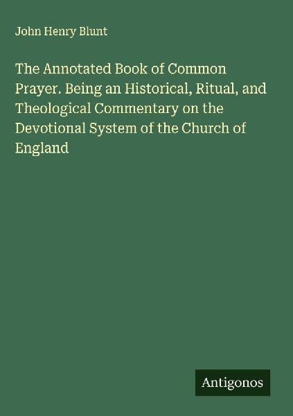 The Annotated Book of Common Prayer. Being an Historical, Ritu...