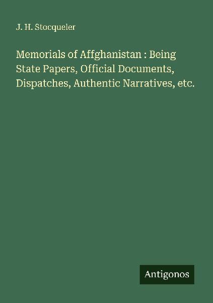 Memorials of Affghanistan : Being State Papers, Official Docum...