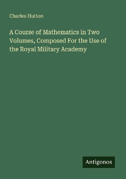 A Course of Mathematics in Two Volumes, Composed For the Use o...