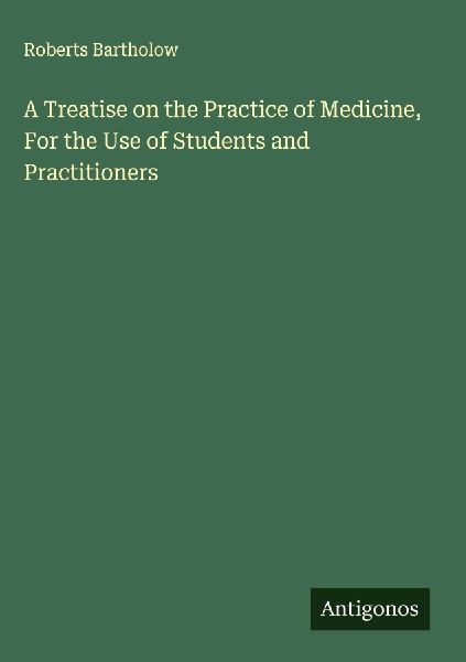 A Treatise on the Practice of Medicine, For the Use of Student...