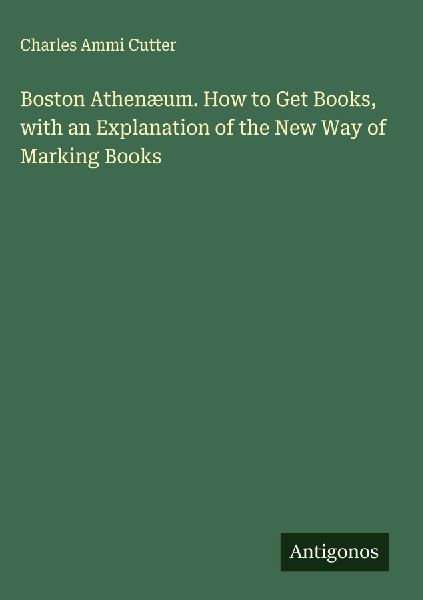 Boston Athenæum. How to Get Books, with an Explanation of the...