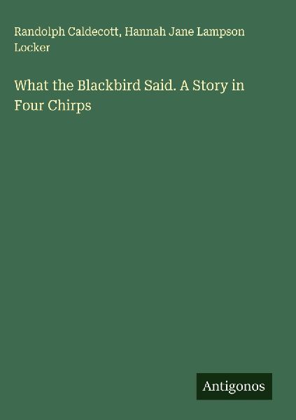 What the Blackbird Said. A Story in Four Chirps