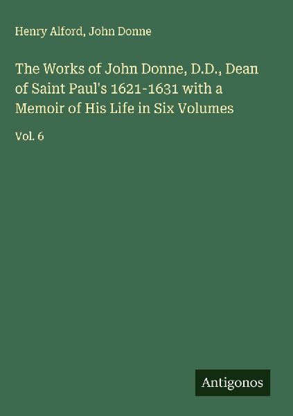 The Works of John Donne, D.D., Dean of Saint Paul's 1621-...