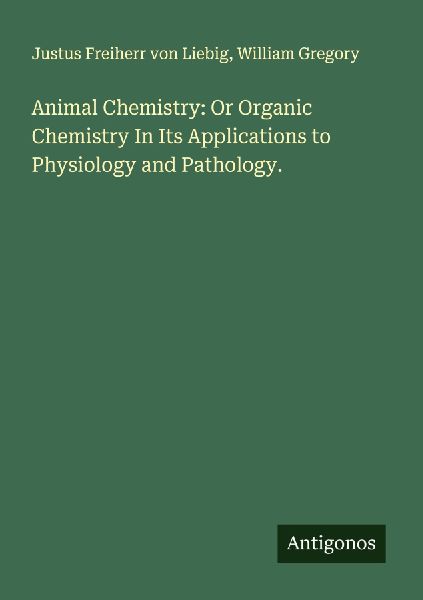 Animal Chemistry: Or Organic Chemistry In Its Applications to ...