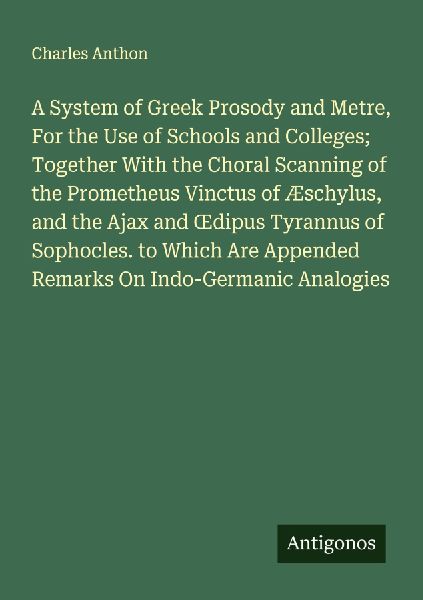 A System of Greek Prosody and Metre, For the Use of Schools an...
